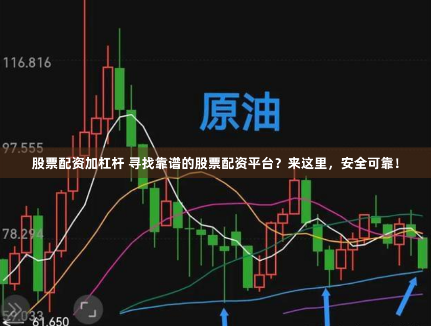 股票配资加杠杆 寻找靠谱的股票配资平台？来这里，安全可靠！