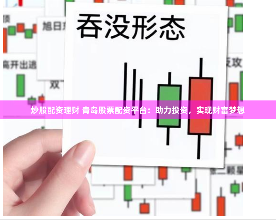炒股配资理财 青岛股票配资平台：助力投资，实现财富梦想