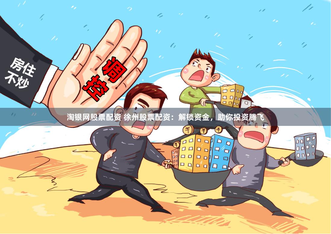 淘银网股票配资 徐州股票配资:解锁资金,助你投资腾飞