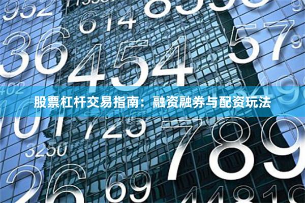 股票杠杆交易指南:融资融券与配资玩法