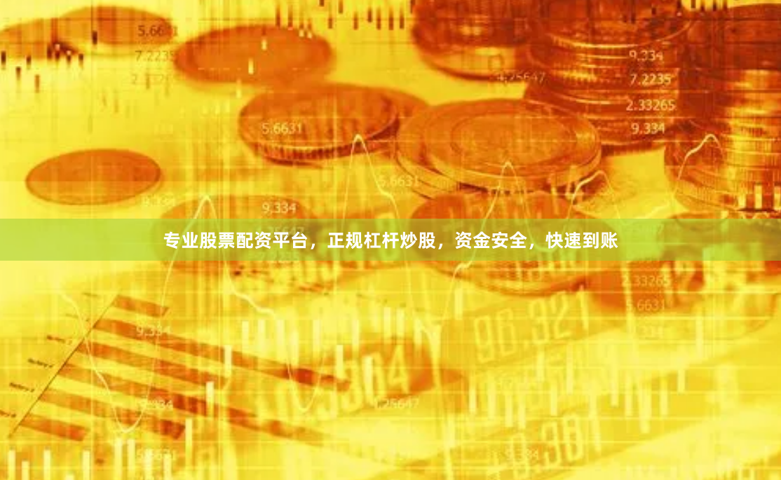 专业股票配资平台，正规杠杆炒股，资金安全，快速到账