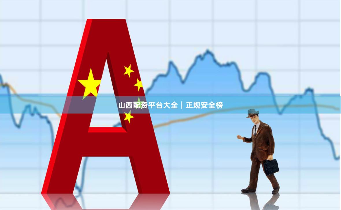 山西配资平台大全｜正规安全榜