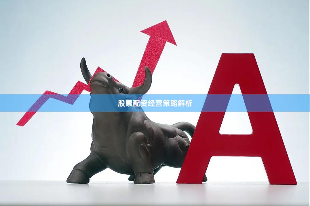 股票配资经营策略解析