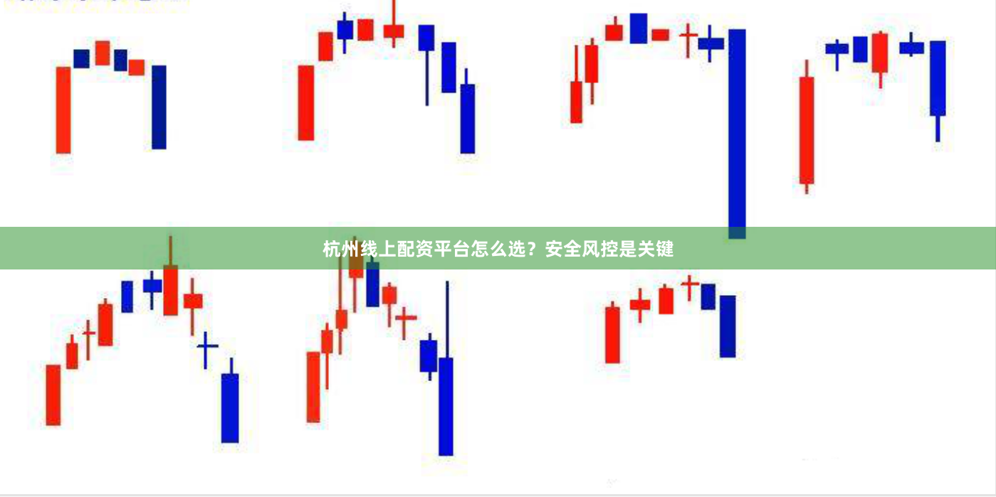 杭州线上配资平台怎么选?安全风控是关键